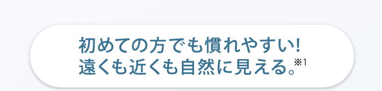 初めての方でも慣れやすい！遠くも近くも自然に見える。